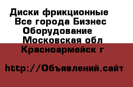 Диски фрикционные. - Все города Бизнес » Оборудование   . Московская обл.,Красноармейск г.